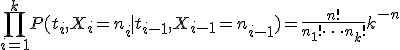 \prod_{i=1}^kP(t_i,X_i=n_i \mid t_{i-1},X_{i-1}=n_{i-1})=\frac{n!}{n_1! \cdots n_k!} k^{-n}